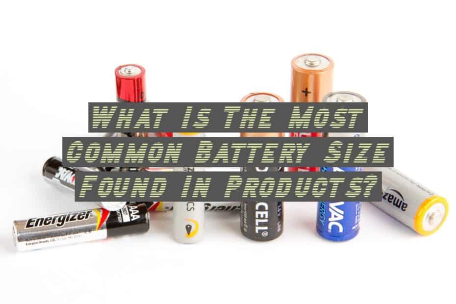 What Is The Most Common Battery Size Found In Products