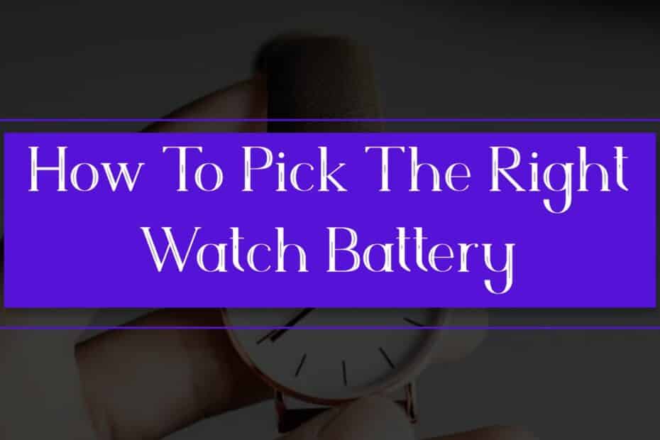 How To Pick The Right Watch Battery