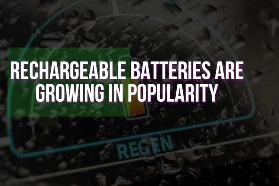 Rechargeable Batteries Are Growing In Popularity