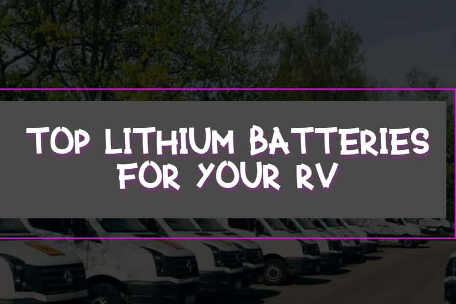 Top Lithium Batteries For Your RV