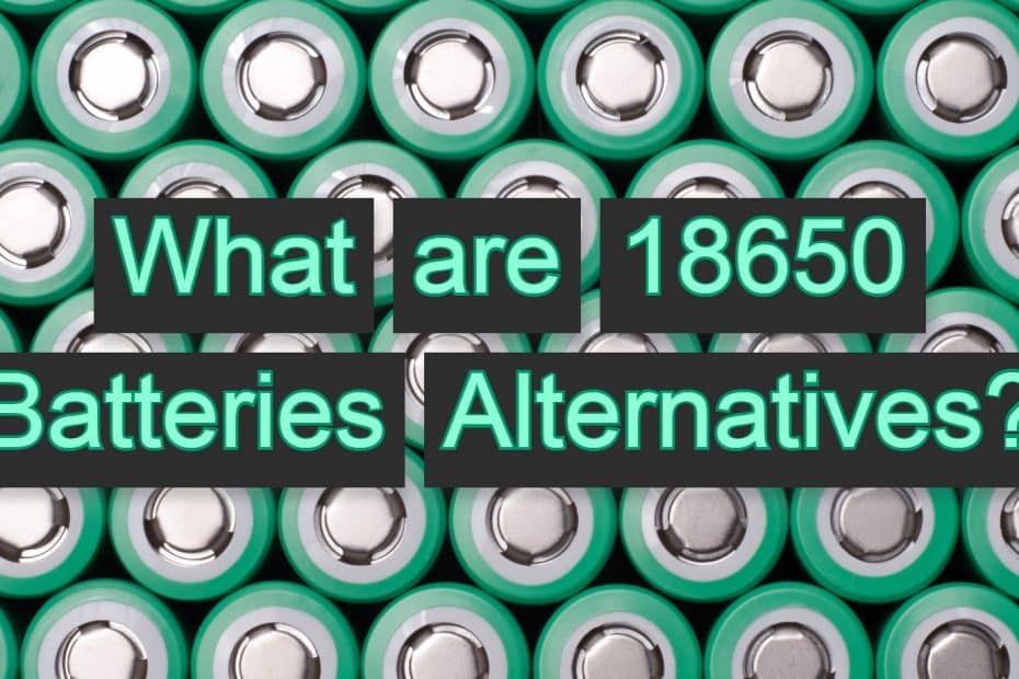 What are 18650 Batteries Alternatives?